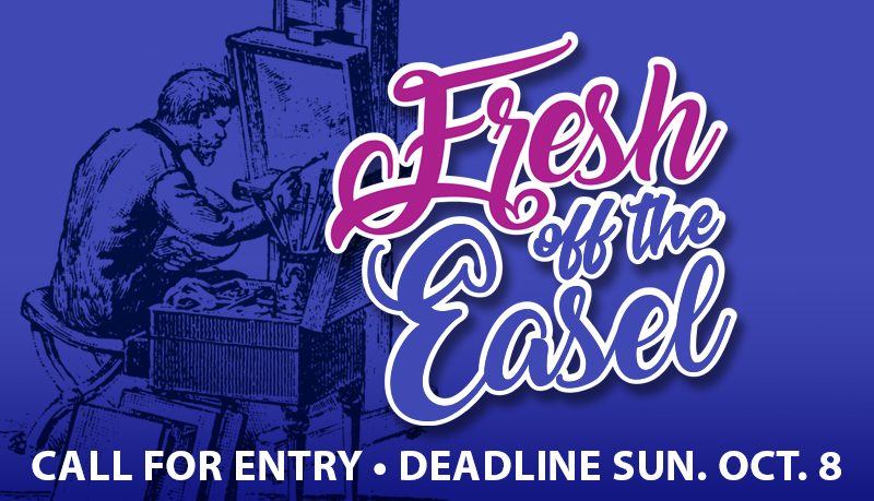 2023 | CALL FOR ENTRY  | FRESH OFF THE EASEL